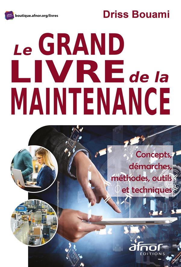 Le grand livre de la maintenance: Concepts, démarches, méthodes, outils et techniques