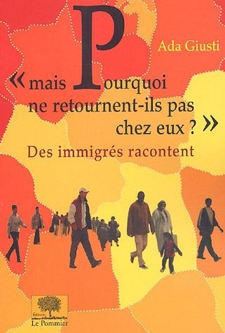 Mais pourquoi ne retournent-ils pas chez eux ? : Des immigrés racontent ...