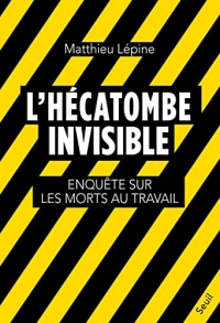 L'Hécatombe invisible. Enquête sur les morts au travail: Enquête sur les morts au travail