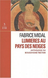 Lumières au pays des neiges. Anthologie du bouddhisme tibétain