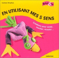 En utilisant mes 5 sens : Créations pour sentir, toucher, écouter...