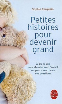 Petites histoires pour devenir grand : A lire le soir, aborder avec l'enfant ses peurs, ses tracas, ses questions