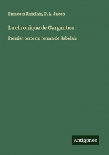 La chronique de Gargantua: Premier texte du roman de Rabelais