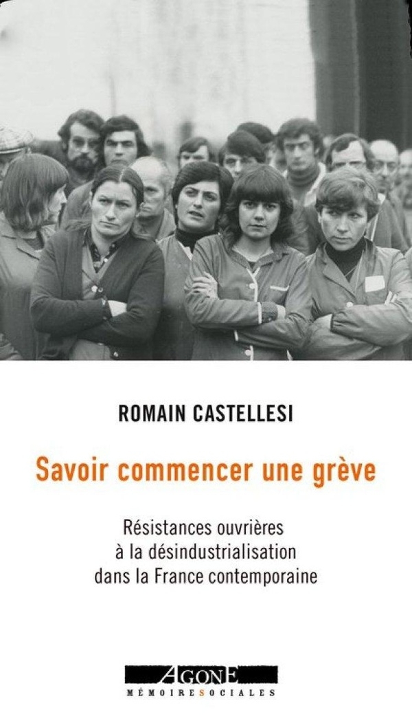 Savoir commencer une grève: Résistances ouvrières à la désindustrialisation dans la France contemporaine