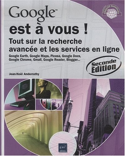 Google est à vous ! - Tout sur la recherche avancée et les services en ligne (2ième édition)
