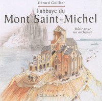 L' abbaye du Mont Saint-Michel : Bâtir pour un archange