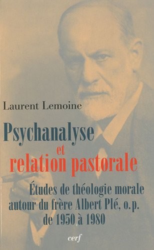 Psychanalyse et relation pastorale : Etudes de théologie morale autour du frère Albert Plé, o.p. de 1950 à 1980