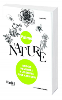 J'Aime la Nature : 234 Idees de Metiers et de Formations