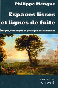 Espaces lisses et lignes de fuite : Ethique, esthétique et politique deleuziennes