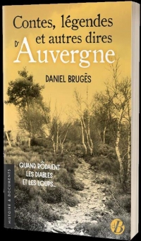 Contes, légendes et autres dires d'Auvergne: Quand rôdaient les diables et les loups