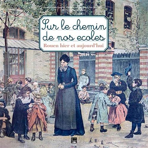 SUR LE CHEMIN DE NOS ECOLES - ROUEN HIER ET AUJOURD'HUI