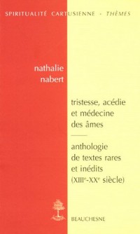 Tristesse, acédie et médecine des âmes dans la tradition monastique et cartusienne : Anthologie de textes rares et inédits (XIIIe-XXe siècle)