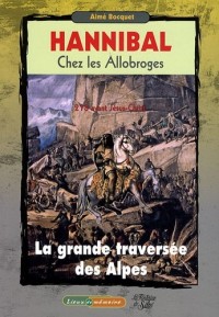 Hannibal chez les Allobroges : 218 avant Jésus-Christ La Grande Traversée des Alpes