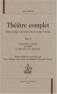 Théâtre complet : Tome 2, Chryséide et Arimand ; La Sylvie ; La Silvanire ou la Morte-vive