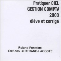 Pratiquer CIEL Gestion Compta : Version 2003, Elève et corrigé