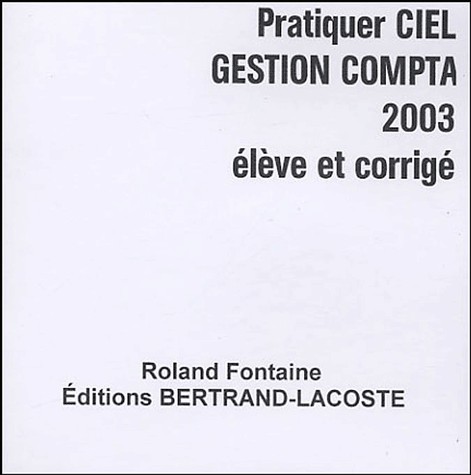 Pratiquer CIEL Gestion Compta : Version 2003, Elève et corrigé