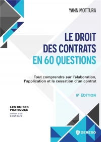 LE DROIT DES CONTRATS EN 60 QUESTIONS: TOUT COMPRENDRE SUR L'ELABORATION, L'APPLICATION ET LA CESSATION D'UN CONTRAT