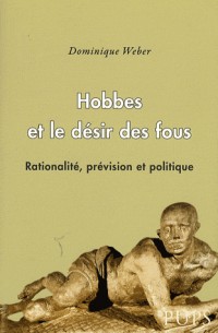 Hobbes et le désir des fous : Rationalité, prévision et politique