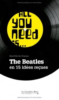 All you need is... : The Beatles en 15 idées reçues