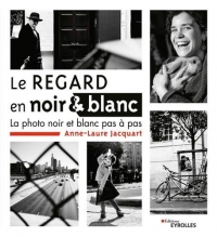 Le regard en noir et blanc : La photo noir et blanc pas à pas