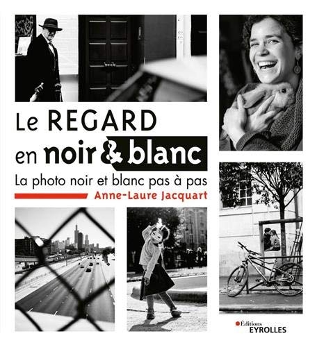 Le regard en noir et blanc : La photo noir et blanc pas à pas