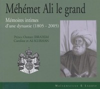 Méhémet Ali le grand : Mémoires intimes d'une dynastie