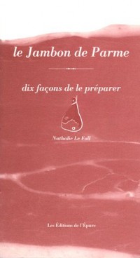 Le Jambon de Parme : Dix façons de le préparer