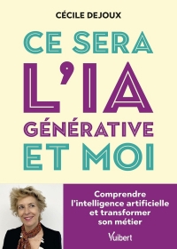 Ce sera l’IA générative et moi: Comprendre l'intelligence artificielle pour ne plus en avoir peur