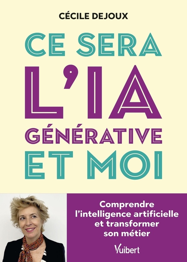 Ce sera l’IA générative et moi: Comprendre l'intelligence artificielle pour ne plus en avoir peur