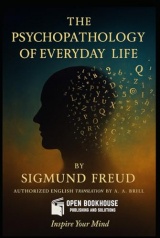 The Psychopathology of Everyday Life: Authorized English Translation by Dr. A. A. Brill — A Classic Work on the Unconscious Mind by Sigmund Freud - Annotated and Illustrated