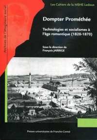 Dompter Prométhée : Technologies et socialismes à l'âge romantique (1820-1870)