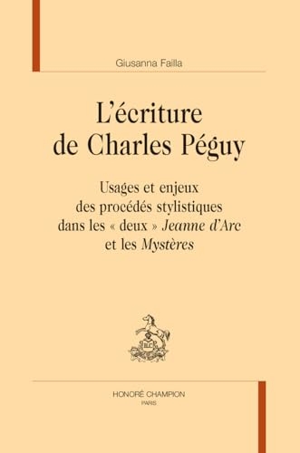 L'écriture de Charles Péguy: Usages et enjeux des procédés stylistiques dans les deux Jeanne d'Arc et les Mystères