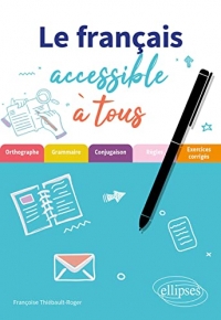 Le français accessible à tous: Des exercices pour appliquer les règles essentielles (de grammaire, orthographe et conjugaison) à connaître pour écrire sans fautes.