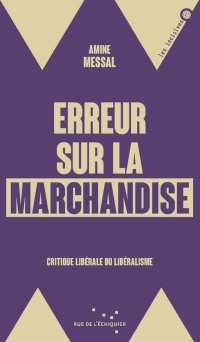 Erreur sur la marchandise - Critique libérale du libéralisme