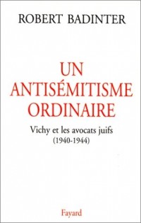 Un antisémitisme ordinaire. Vichy et les avocats juifs (1940-1944)