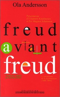 Freud avant Freud. La préhistoire de la psychanalyse (1886- 1897)