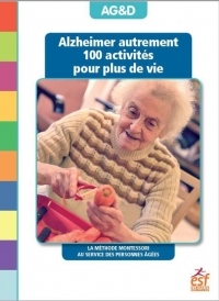 Alzheimer autrement : 100 activités pour plus de vie ! La méthode Montessori au service des personnes âgées