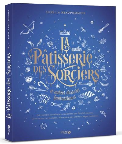 La pâtisserie des sorciers et autres desserts fantastiques