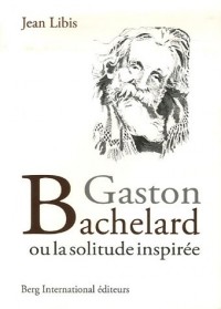 Gaston Bachelard: ou la solitude inspirée.