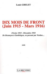 Dix mois de front (juin 1915 - mars 1916) : Février 1915 - Décembre 1918 De Besançon à Gardelegen, en passant par Verdun.
