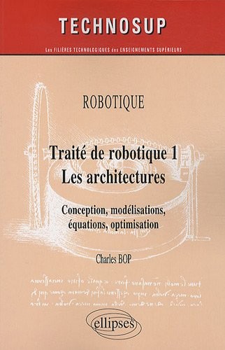 Traité de robotique 1 - Les architectures : Conception, modélisations, équations, optimisation