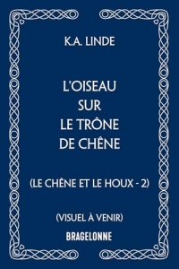 Le Chêne et le Houx, T2 : L'Oiseau sur le trône de chêne