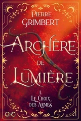 Archère de Lumière - Tome 1 : Le Choix des Armes