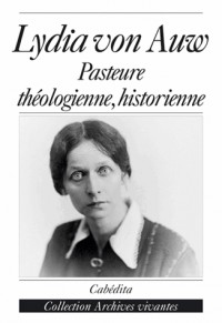 Lydia von Auw: pasteure, théologienne, historienne