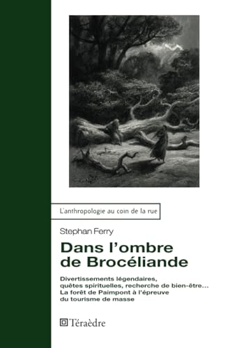 Dans l’ombre de Brocéliande: Divertissements légendaires, quêtes spirituelles, recherche de bien-être… La forêt de Paimpont à l’épreuve du tourisme de masse