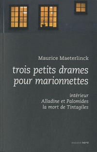 Trois petits drames pour marionnettes : Intérieur ; Alladine et Palomides ; la mort de Tintagiles