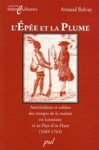 L'épée et la plume : Amérindiens et soldats des troupes de la marine en Louisiane et au Pays d'en Haut (1683-1763)