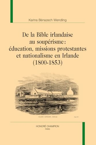 De la Bible irlandaise au soupérisme: Education, missions protestantes et nationalisme en Irlande (1800-1853)