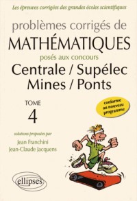 Problèmes Corrigés de Mathématiques Posés aux Concours Centrale/Supélec Mines/Ponts Toutes Filières 2014-2015 Tome 4