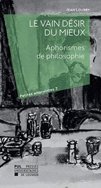 Le vain désir du mieux: Aphorismes de philosophie